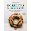 100 Recetas de Pan de Pueblo: Ideas Y Trucos Para Hacer En Casa Panes de Toda España / 100 Recipes for Town Bread