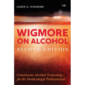Wigmore on Alcohol: Courtroom Alcohol Toxicology for the Medicolegal Professional, Second Edition