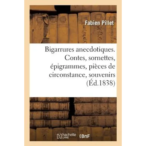 Bigarrures Anecdotiques. Contes, Sornettes, Épigrammes, Pièces de Circonstance, Souvenirs