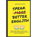 Speak More Better English: Basic points that you must know - Authored by a British primary school student in Singapore