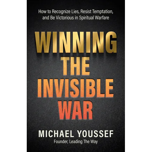 Winning the Invisible War: How to Recognize Lies, Resist Temptation, and Be Victorious in Spiritual Warfare