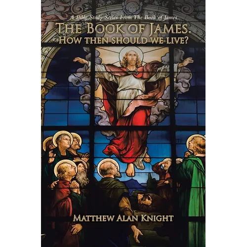 The Book of James. How then should we live?: A Bible Study Series From The Book of James