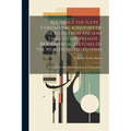 All About The Flute ... Containing A History Of The Flute From Ancient Times To The Present. ... Biographical Sketches Of The World's Noted Flutists: