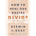 How to Heal Our Racial Divide: What the Bible Says, and the First Christians Knew, about Racial Reconciliation