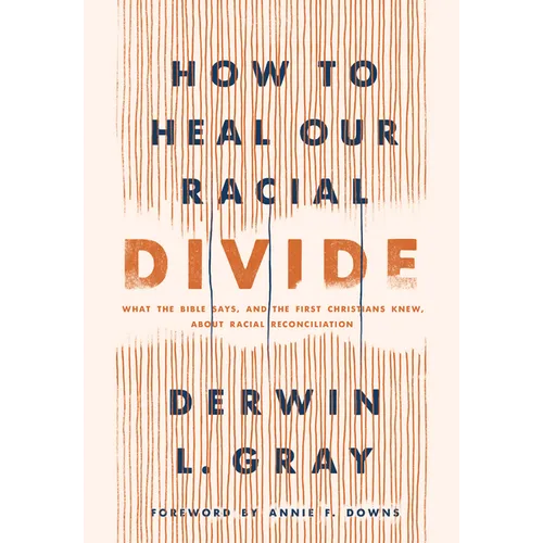 How to Heal Our Racial Divide: What the Bible Says, and the First Christians Knew, about Racial Reconciliation