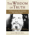 The Wisdom of Truth: 12 Essays by the Holy Kabbalist Rav Yehuda Ashlag