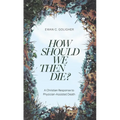How Should We Then Die?: A Christian Response to Physician-Assisted Death