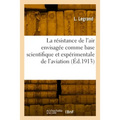 La résistance de l'air envisagée comme base scientifique et expérimentale de l'aviation