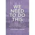 We Need to Do This: A History of the Women's Shelter Movement in Alberta and the Alberta Council of Women's Shelters
