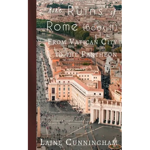 More Ruins of Rome (Book II): From Vatican City to the Pantheon