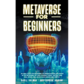 Metaverse for Beginners: An Ideal Guide for Beginners to Understanding and Invest in the Metaverse: NFT Non-Fungible Token, Virtual Land, Real