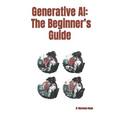 Generative AI: The Beginner's Guide