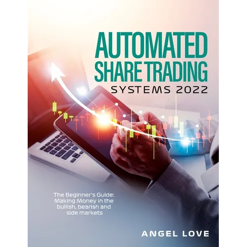 Automated Share Trading Systems 2022: The Beginner's Guide: Making Money in the bullish, bearish and side markets