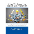 How To Find the Right Contractor for Your Project: Inside Secrets That Will Save You 40% or More on Your Next Home Remodeling Project!
