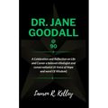 Dr. Jane Goodall @ 90: A Celebration and Reflection on Life and Career a beloved ethologist and conservationist (A Voice of Hope and word Of Wisdom)