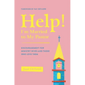 Help! I'm Married to My Pastor: Encouragement for Ministry Wives and Those Who Love Them