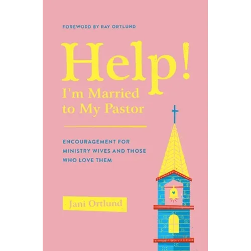 Help! I'm Married to My Pastor: Encouragement for Ministry Wives and Those Who Love Them
