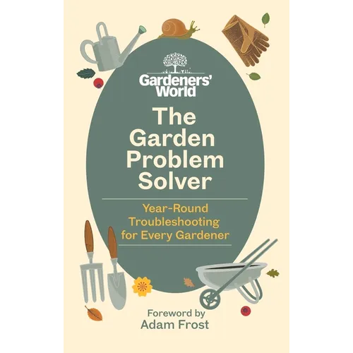The Gardeners' World Problem Solver: Year-Round Troubleshooting for Every Gardener