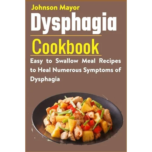 Dysphagia Cookbook: Easy to Swallow Meal Recipes to Heal Numerous Symptoms of Dysphagia