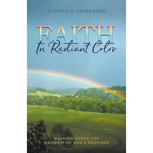 Faith in Radiant Color: Walking under the Rainbow of God's Promises