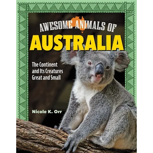 Awesome Animals of Australia: The Continent and Its Creatures Great and Small