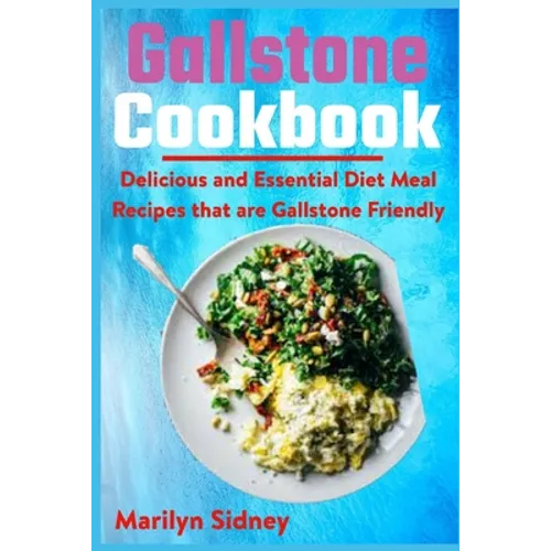 Gallstone Cookbook: Delicious and Essential Diet Meal Recipes that are Galltone Friendly