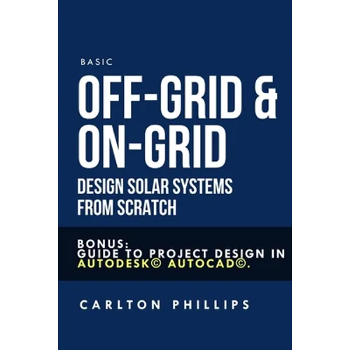 Basic Off-Grid & On-Grid Design solar systems from scratch: Bonus: guide to project design in Autodesk(c) AutoCAD(c).