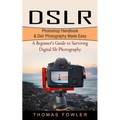 Dslr: Photoshop Handbook & Dslr Photography Made Easy (A Beginner's Guide to Surviving Digital Slr Photography)