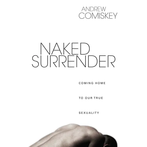 Naked Surrender: Coming Home to Our True Sexuality