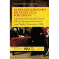 EL RECONOCIMIENTO DE VENEZUELA POR ESPAÑA (Interpretación histórica de una negociación diplomática del Tratado de Paz y Reconocimiento firmado entre E