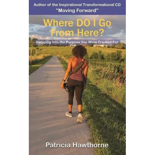 Where Do I Go from Here?: Stepping into the Purpose You Were Created For