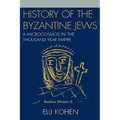 History of the Byzantine Jews: A Microcosmos in the Thousand Year Empire