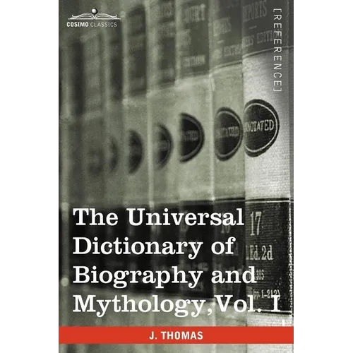 The Universal Dictionary of Biography and Mythology, Vol. I (in Four Volumes): A-Clu