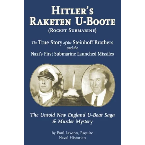 Hitler's Raketen U-Boote (Rocket Submarines), the True Story of the Steinhoff Brothers and the Nazi's First Submarine Launched Missiles: The Untold Ne