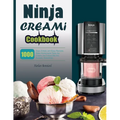 Ninja CREAMi Cookbook: 1000 Days Simple and Easy Recipes, Make Homemade Tasty Ice Cream, Ice Cream Mix-Ins, Sorbets, Smoothies.