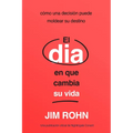 El Día En Que Cambia Su Vida (the Day That Turns Your Life Around): Cómo Una Decisión Puede Moldear Su Destino