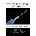 That Doctor in the ER: A Jo Danning Short Story