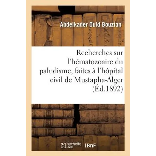 Recherches Sur l'Hématozoaire Du Paludisme, Faites À l'Hôpital Civil de Mustapha-Alger