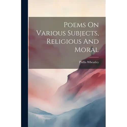 Poems On Various Subjects, Religious And Moral