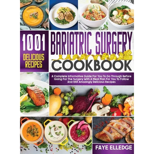 Bariatric Surgery Cookbook: A Complete Informative Guide for You to Go Through Before Going for the Surgery With a Meal Plan For You to Follow and 100