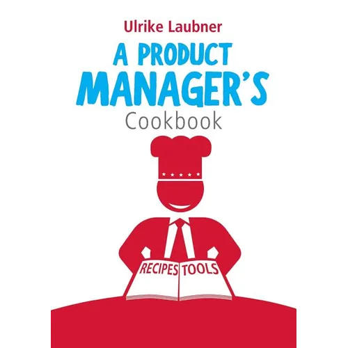 A Product Manager's Cookbook: 30 recipes for relishing your daily life as a product manager