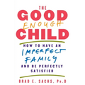 The Good Enough Child: How to Have an Imperfect Family and Be Perfectly Satisfied