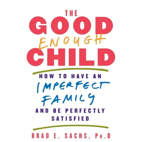 The Good Enough Child: How to Have an Imperfect Family and Be Perfectly Satisfied