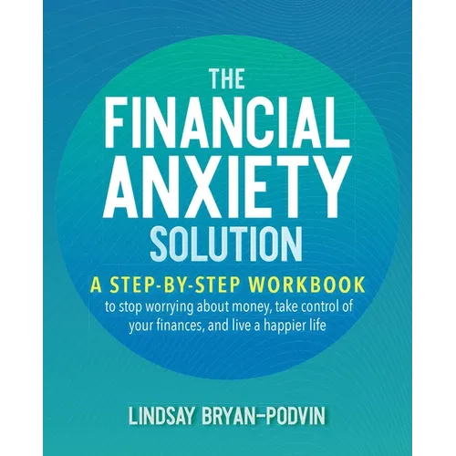 Financial Anxiety Solution: A Step-By-Step Workbook to Stop Worrying about Money, Take Control of Your Finances, and Live a Happier Life
