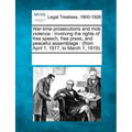 War-Time Prosecutions and Mob Violence: Involving the Rights of Free Speech, Free Press, and Peaceful Assemblage: (From April 1, 1917, to March 1, 191