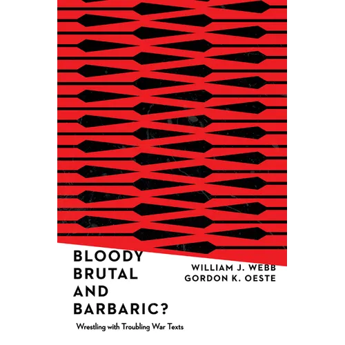 Bloody, Brutal, and Barbaric?: Wrestling with Troubling War Texts
