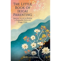 The Little Book of Ikigai Parenting: Japanese Secrets to Raising a Purposeful, Balanced, Happy Child