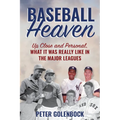 Baseball Heaven: Up Close and Personal, What It Was Really Like in the Major Leagues