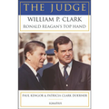 The Judge: William P. Clark, Ronald Reagan's Top Hand