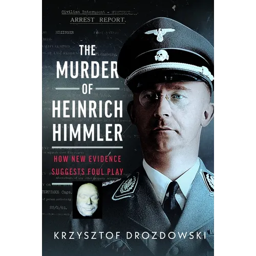 The Murder of Heinrich Himmler: How New Evidence Suggests Foul Play